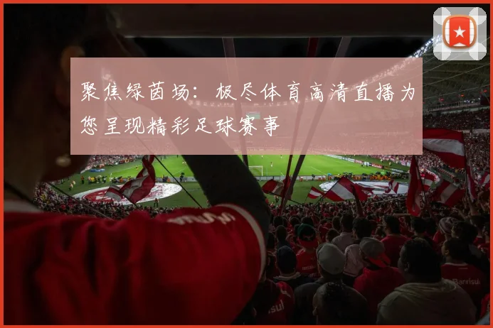 聚焦绿茵场：极尽体育高清直播为您呈现精彩足球赛事