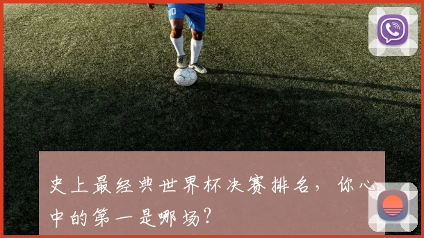 史上最经典世界杯决赛排名，你心中的第一是哪场？