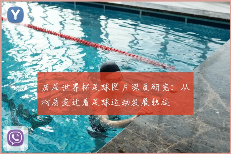 历届世界杯足球图片深度研究:从材质变迁看足球运动发展轨迹