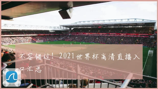 不容错过!2021世界杯高清直播入口汇总