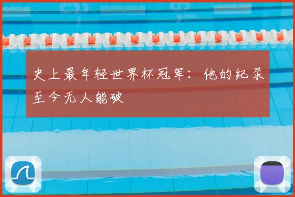 史上最年轻世界杯冠军：他的纪录至今无人能破