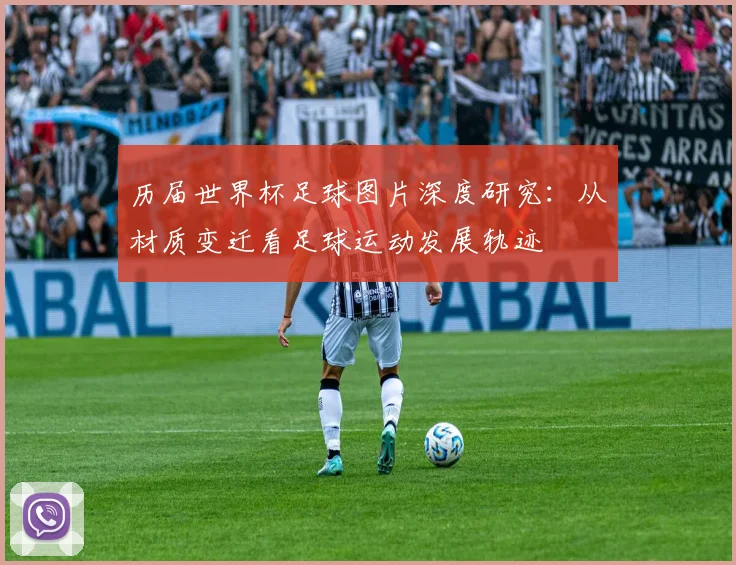 历届世界杯足球图片深度研究:从材质变迁看足球运动发展轨迹